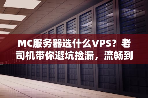 MC服务器选什么VPS？老司机带你避坑捡漏，流畅到村民都喊666！