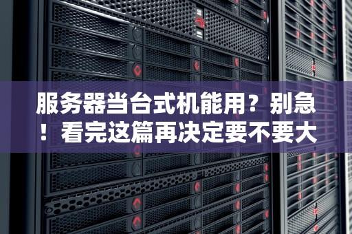 服务器当台式机能用？别急！看完这篇再决定要不要大炮打蚊子