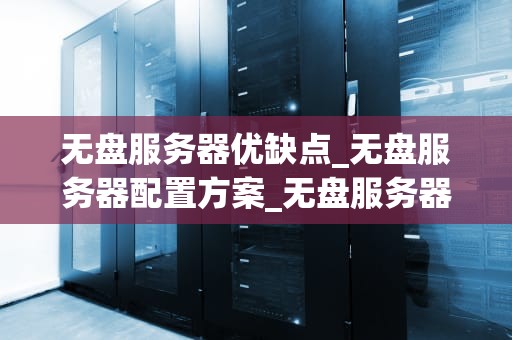 无盘服务器优缺点_无盘服务器配置方案_无盘服务器的优缺点分析