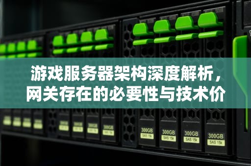 游戏服务器架构深度解析，网关存在的必要性与技术价值，游戏服务器需要网关吗知乎