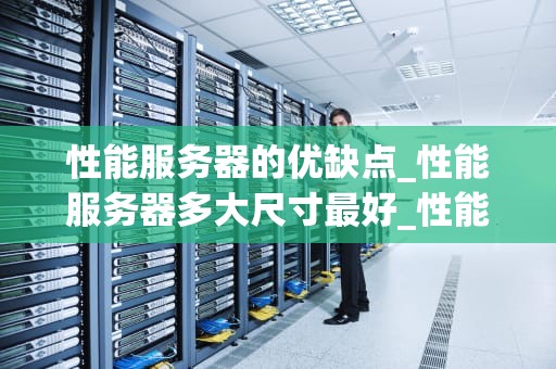 性能服务器的优缺点_性能服务器多大尺寸最好_性能服务器的优缺点
