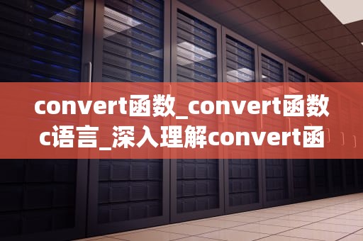 convert函数_convert函数c语言_深入理解convert函数