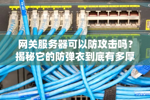 网关服务器可以防攻击吗？揭秘它的防弹衣到底有多厚！