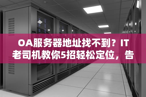 OA服务器地址找不到？IT老司机教你5招轻松定位，告别抓狂！
