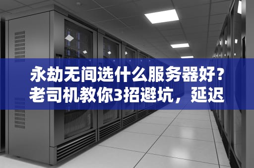 永劫无间选什么服务器好？老司机教你3招避坑，延迟砍人两不误！
