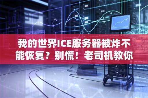 我的世界ICE服务器被炸不能恢复？别慌！老司机教你3招满血复活