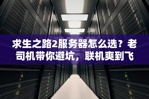求生之路2服务器怎么选？老司机带你避坑，联机爽到飞起！