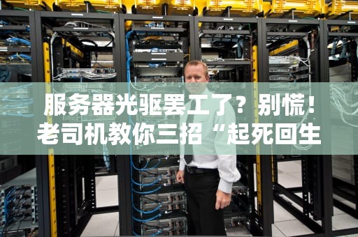 服务器光驱罢工了？别慌！老司机教你三招“起死回生”术