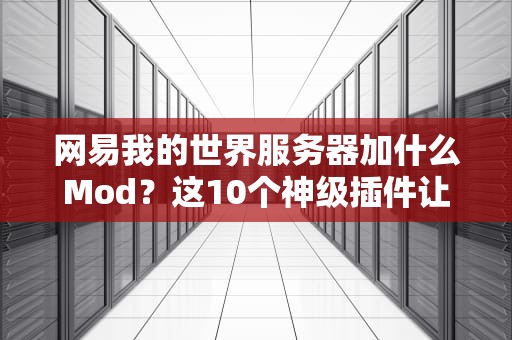 网易我的世界服务器加什么Mod？这10个神级插件让你爽到飞起！