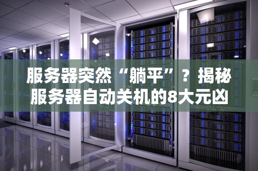 服务器突然“躺平”？揭秘服务器自动关机的8大元凶！