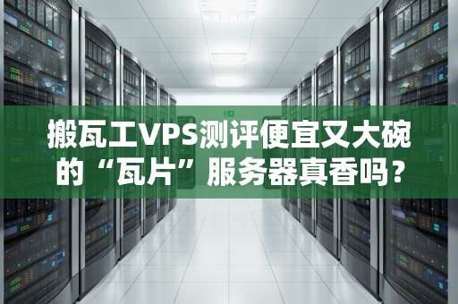 搬瓦工VPS测评便宜又大碗的“瓦片”服务器真香吗？