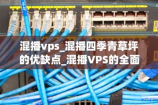 混播vps_混播四季青草坪的优缺点_混播VPS的全面解析