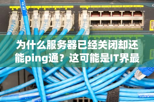 为什么服务器已经关闭却还能ping通？这可能是IT界最诡异的鬼故事！
