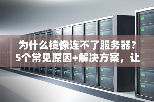 为什么镜像连不了服务器？5个常见原因+解决方案，让你秒变运维大神！