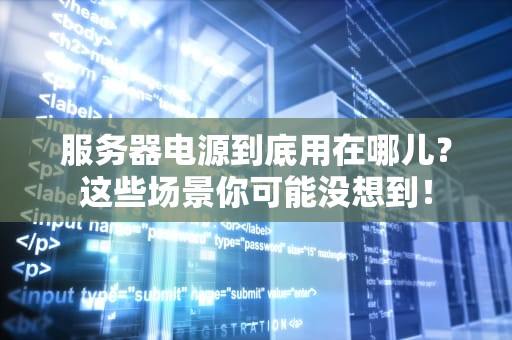 服务器电源到底用在哪儿？这些场景你可能没想到！