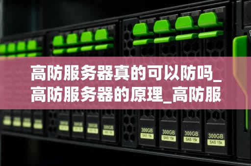 高防服务器真的可以防吗_高防服务器的原理_高防服务器真的可以防吗？