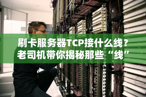 刷卡服务器TCP接什么线？老司机带你揭秘那些“线”事儿！