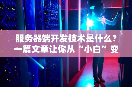 服务器端开发技术是什么？一篇文章让你从“小白”变“大神”