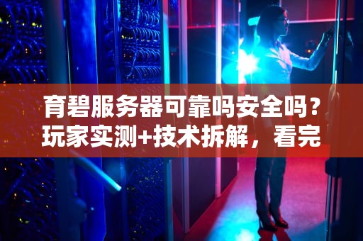 育碧服务器可靠吗安全吗？玩家实测+技术拆解，看完再剁手！