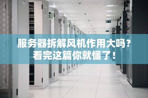 服务器拆解风机作用大吗？看完这篇你就懂了！