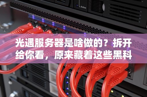 光遇服务器是啥做的？拆开给你看，原来藏着这些黑科技！