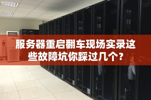 服务器重启翻车现场实录这些故障坑你踩过几个？