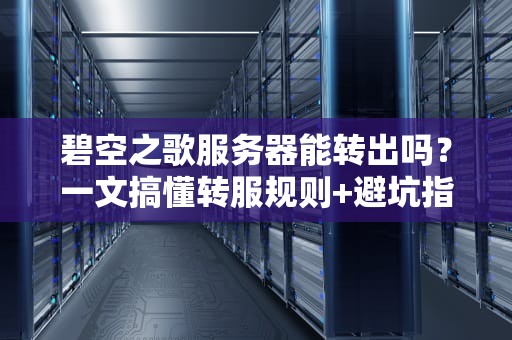 碧空之歌服务器能转出吗？一文搞懂转服规则+避坑指南！