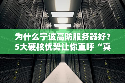 为什么宁波高防服务器好？5大硬核优势让你直呼“真香”！