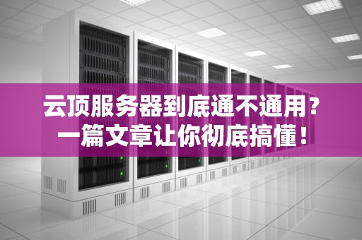 云顶服务器到底通不通用？一篇文章让你彻底搞懂！