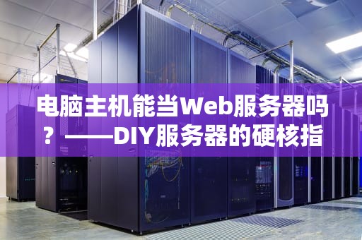 电脑主机能当Web服务器吗？——DIY服务器的硬核指南