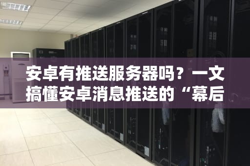安卓有推送服务器吗？一文搞懂安卓消息推送的“幕后黑手”！