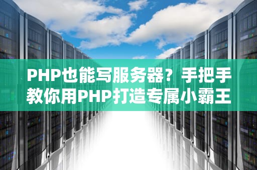 PHP也能写服务器？手把手教你用PHP打造专属小霸王！