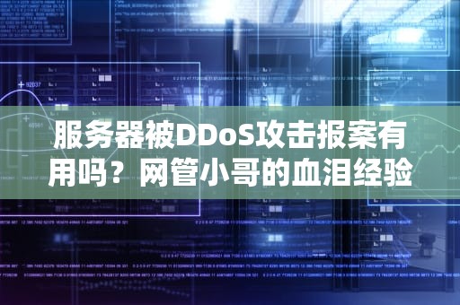 服务器被DDoS攻击报案有用吗？网管小哥的血泪经验谈
