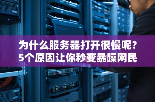 为什么服务器打开很慢呢？5个原因让你秒变暴躁网民！