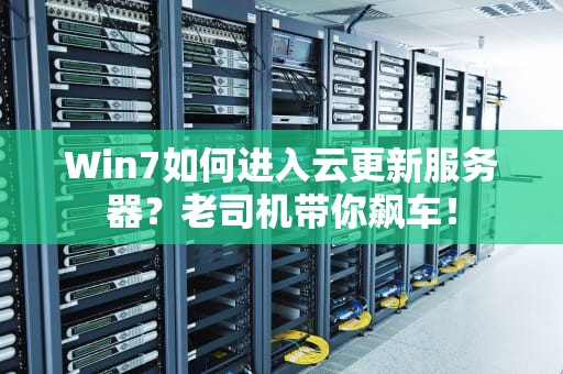 Win7如何进入云更新服务器？老司机带你飙车！