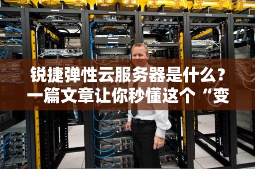 锐捷弹性云服务器是什么？一篇文章让你秒懂这个“变形金刚”般的云计算神器！