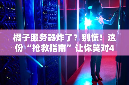 橘子服务器炸了？别慌！这份“抢救指南”让你笑对404