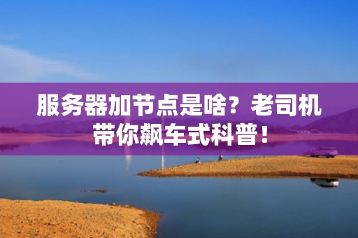 服务器加节点是啥？老司机带你飙车式科普！