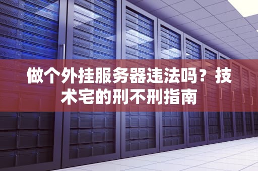 做个外挂服务器违法吗？技术宅的刑不刑指南
