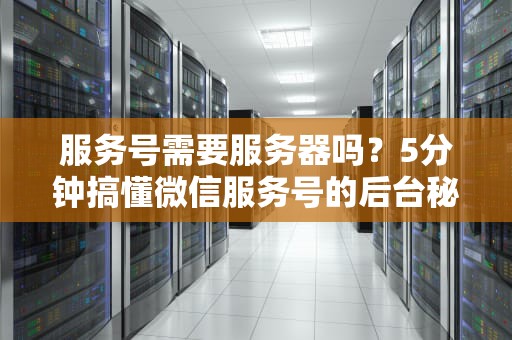 服务号需要服务器吗？5分钟搞懂微信服务号的后台秘密！