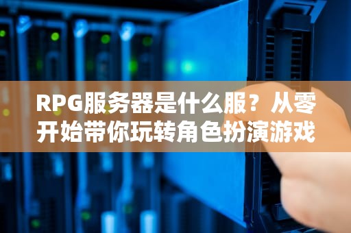 RPG服务器是什么服？从零开始带你玩转角色扮演游戏服