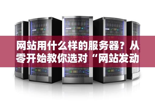 网站用什么样的服务器？从零开始教你选对“网站发动机”！