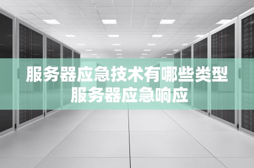 服务器应急技术有哪些类型 服务器应急响应