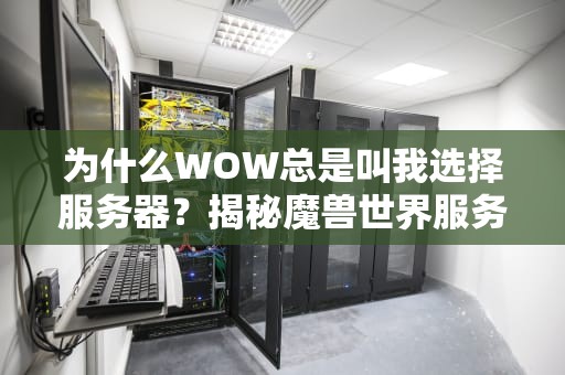 为什么WOW总是叫我选择服务器？揭秘魔兽世界服务器选择的那些事儿！