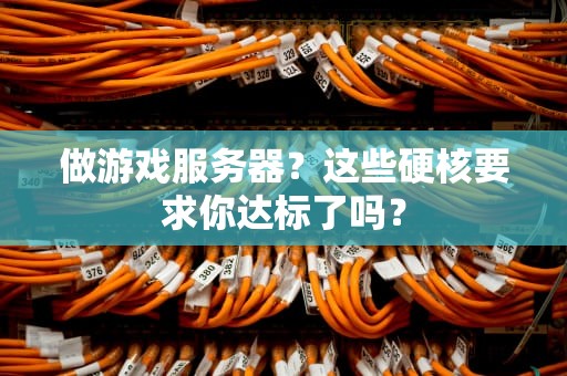 做游戏服务器？这些硬核要求你达标了吗？
