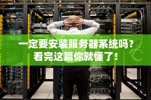 一定要安装服务器系统吗？看完这篇你就懂了！
