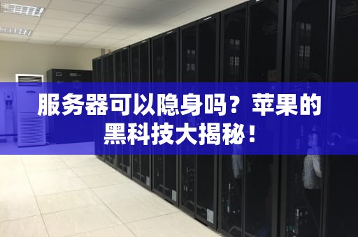 服务器可以隐身吗？苹果的黑科技大揭秘！
