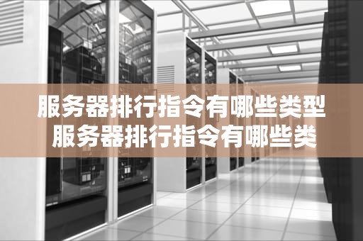 服务器排行指令有哪些类型 服务器排行指令有哪些类型图片