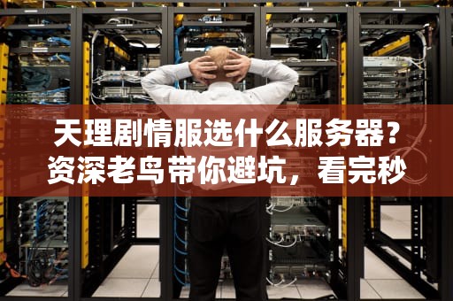 天理剧情服选什么服务器？资深老鸟带你避坑，看完秒变懂王！