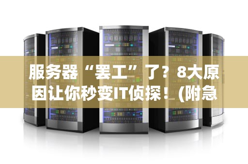 服务器“罢工”了？8大原因让你秒变IT侦探！(附急救指南)